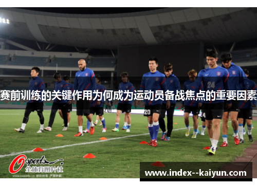赛前训练的关键作用为何成为运动员备战焦点的重要因素