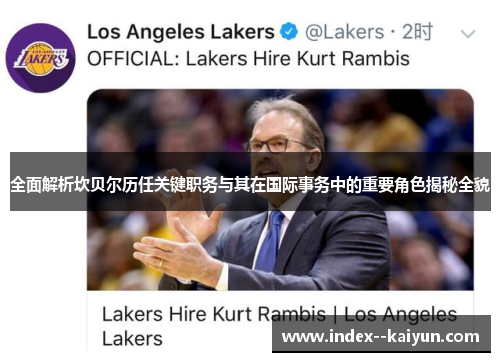 全面解析坎贝尔历任关键职务与其在国际事务中的重要角色揭秘全貌