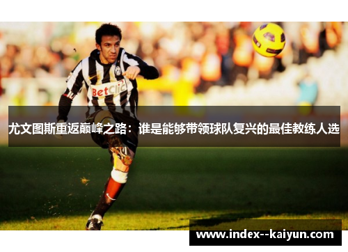 尤文图斯重返巅峰之路：谁是能够带领球队复兴的最佳教练人选