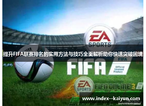提升FIFA联赛排名的实用方法与技巧全面解析助你快速突破困境