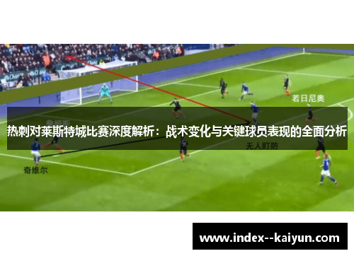 热刺对莱斯特城比赛深度解析：战术变化与关键球员表现的全面分析