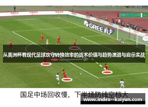 从美洲杯看现代足球攻守转换效率的战术价值与趋势演进与启示实战