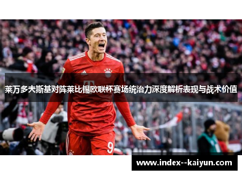 莱万多夫斯基对阵莱比锡欧联杯赛场统治力深度解析表现与战术价值