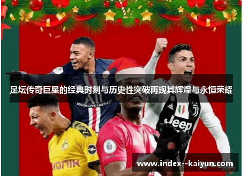 足坛传奇巨星的经典时刻与历史性突破再现其辉煌与永恒荣耀